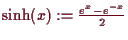 \bgroup\color{demo}$ \sinh(x):=\frac{e^x-e^{-x}}2$\egroup