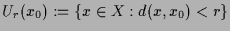 $ U_r(x_0):=\{x\in X:d(x,x_0)<r\}$