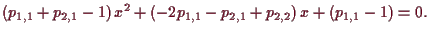 \bgroup\color{demo}$\displaystyle (p_{1,1}+p_{2,1}-1)\,x^2 + (-2p_{1,1}-p_{2,1}+p_{2,2})\,x+(p_{1,1}-1)=0.
$\egroup