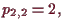 \bgroup\color{demo}$\displaystyle p_{2,2}=2,
$\egroup