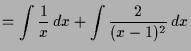 $\displaystyle = \int \frac1{x}\,dx + \int \frac{2}{(x-1)^2}\,dx$