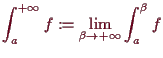 \bgroup\color{demo}$\displaystyle \int_a^{+{\infty}} f := \lim_{\beta \to+{\infty}} \int_a^{\beta } f
$\egroup
