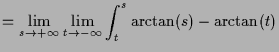 $\displaystyle =\lim_{s\to+{\infty}}\lim_{t\to-{\infty}}\int_t^s \arctan(s)-\arctan(t)$
