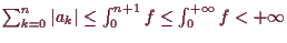 \bgroup\color{demo}$ \sum_{k=0}^n \vert a_k\vert\leq \int_0^{n+1}f\leq \int_0^{+{\infty}}f<+{\infty}$\egroup