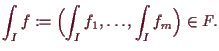 \bgroup\color{demo}$\displaystyle \int_I f := \Bigl(\int_I f_1,\dots,\int_I f_m\Bigr)\in F.
$\egroup