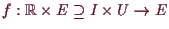 \bgroup\color{demo}$ f:\mathbb{R}\times E\supseteq I\times U\to E$\egroup