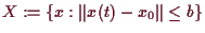 \bgroup\color{demo}$ X:=\{x:\Vert x(t)-x_0\Vert\leq b\}$\egroup