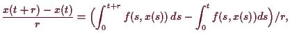 \bgroup\color{demo}$\displaystyle \frac{x(t+r)-x(t)}r=\Bigl(\int_0^{t+r} f(s,x(s))\,ds-\int_0^t f(s,x(s))ds\Bigr)/r,
$\egroup