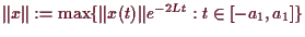 \bgroup\color{demo}$ \Vert x\Vert:=\max\{\Vert x(t)\Vert e^{-2Lt}:t\in [-a_1,a_1]\}$\egroup