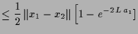 $\displaystyle \leq \frac12\,\Vert x_1-x_2 \Vert \,\Bigl[1-e^{-2\,L\,a_1}]$