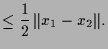 $\displaystyle \leq \frac12\,\Vert x_1-x_2 \Vert.$