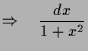 $\displaystyle \Rightarrow\quad \frac{dx}{1+x^2}$