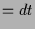 $\displaystyle = dt$