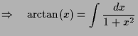 $\displaystyle \Rightarrow\quad \arctan(x)=\int\frac{dx}{1+x^2}$