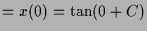 $\displaystyle =x(0)=\tan(0+C)$