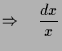 $\displaystyle \Rightarrow\quad \frac{dx}{x}$