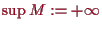 \bgroup\color{proclaim}$ \sup M:=+{\infty}$\egroup