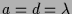 $ a=d=\lambda $