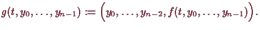 \bgroup\color{demo}$\displaystyle g(t,y_0,\dots,y_{n-1}) := \Bigl(y_0,\dots,y_{n-2},f(t,y_0,\dots,y_{n-1})\Bigr).
$\egroup