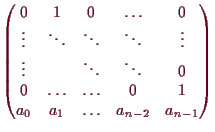 \bgroup\color{demo}$\displaystyle \begin{pmatrix}
0 & 1 & 0 & \hdots & 0 \\
\vd...
...& \hdots & 0 & 1 \\
a_0 & a_1 & \hdots & a_{n-2}& a_{n-1}
\end{pmatrix}$\egroup