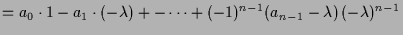$\displaystyle = a_0\cdot 1 - a_1\cdot (-\lambda ) +-\dots +(-1)^{n-1} (a_{n-1}-\lambda )\,(-\lambda )^{n-1}$