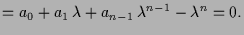 $\displaystyle = a_0 + a_1\,\lambda + a_{n-1}\,\lambda ^{n-1}-\lambda ^{n}=0.$