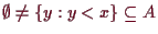 \bgroup\color{demo}$ \emptyset\ne \{y:y<x\}\subseteq A$\egroup