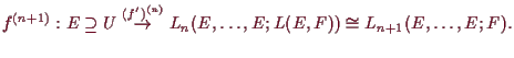 \bgroup\color{demo}$\displaystyle f^{(n+1)}:E\supseteq U\overset{(f')^{(n)}}{\to} L_n(E,\dots,E;L(E,F))\cong
L_{n+1}(E,\dots,E;F).
$\egroup