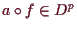 \bgroup\color{demo}$ a\o f\in D^p$\egroup