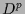 $ D^p$