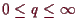 \bgroup\color{demo}$ 0\leq q\leq{\infty}$\egroup