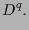 $\displaystyle D^q.$