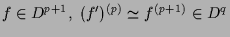 $\displaystyle f\in D^{p+1},\; (f')^{(p)}\simeq f^{(p+1)}\in D^q$