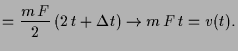 $\displaystyle = \frac{m\,F}2\, (2\,t+\Delta t)\to m\,F\, t=v(t).$