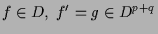 $\displaystyle f\in D,\; f'=g\in D^{p+q}$