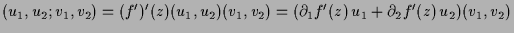 $\displaystyle (u_1,u_2;v_1,v_2) = (f')'(z)(u_1,u_2)(v_1,v_2) = (\d _1 f'(z)\,u_1 + \d _2 f'(z)\,u_2)(v_1,v_2)$