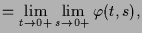 $\displaystyle = \lim_{t\to 0+} \lim_{s\to 0+} \varphi (t,s),$