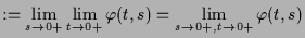 $\displaystyle := \lim_{s\to 0+} \lim_{t\to 0+} \varphi (t,s) = \lim_{s\to 0+, t\to 0+} \varphi (t,s)$