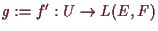 \bgroup\color{demo}$ g:=f':U\to L(E,F)$\egroup