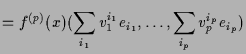 $\displaystyle = f^{(p)}(x)(\sum_{i_1}v_1^{i_1} e_{i_1},\dots,\sum_{i_p}v_p^{i_p} e_{i_p})$
