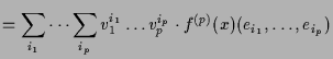 $\displaystyle = \sum_{i_1}\dots\sum_{i_p} v_1^{i_1}\dots v_p^{i_p} \cdot f^{(p)}(x) ( e_{i_1},\dots,e_{i_p})$
