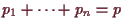 \bgroup\color{demo}$ p_1+\dots+p_n=p$\egroup