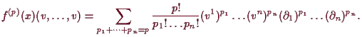 \bgroup\color{demo}$\displaystyle f^{(p)}(x)(v,\dots,v)
= \sum_{p_1+\dots+p_n=p...
...ts p_n!}
(v^1)^{p_1}\dots (v^n)^{p_n} (\d _1)^{p_1}\dots (\d _n)^{p_n}.
$\egroup