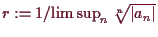 \bgroup\color{demo}$ r:=1/{\limsup_n \root n\of{\vert a_n\vert}}$\egroup