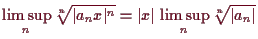 \bgroup\color{demo}$\displaystyle \limsup_n \root n\of{\vert a_nx\vert^n} = \vert x\vert\,\limsup_{n} \root n\of{\vert a_n\vert}
$\egroup
