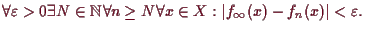 \bgroup\color{demo}$\displaystyle \forall\varepsilon >0\exists N\in\mathbb{N}\forall n\geq N\forall x\in X: \vert f_{\infty}(x)-f_n(x)\vert<\varepsilon .
$\egroup