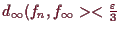 \bgroup\color{demo}$ d_{\infty}(f_n,f_{\infty}><\frac{\varepsilon }3$\egroup