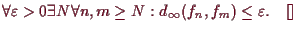 \bgroup\color{demo}$\displaystyle \forall \varepsilon >0\exists N\forall n,m\geq N: d_{\infty}(f_n,f_m)\leq\varepsilon .{\rm\quad[]}
$\egroup