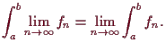 \bgroup\color{demo}$\displaystyle \int_a^b \lim_{n\to {\infty}}f_n = \lim_{n\to{\infty}} \int_a^b f_n.
$\egroup