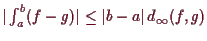 \bgroup\color{demo}$ \vert\int_a^b (f-g) \vert\leq \vert b-a\vert\,d_{\infty}(f,g)$\egroup